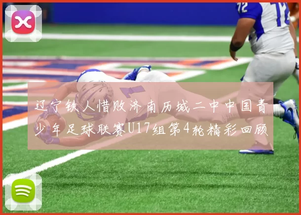 辽宁铁人惜败济南历城二中中国青少年足球联赛U17组第4轮精彩回顾